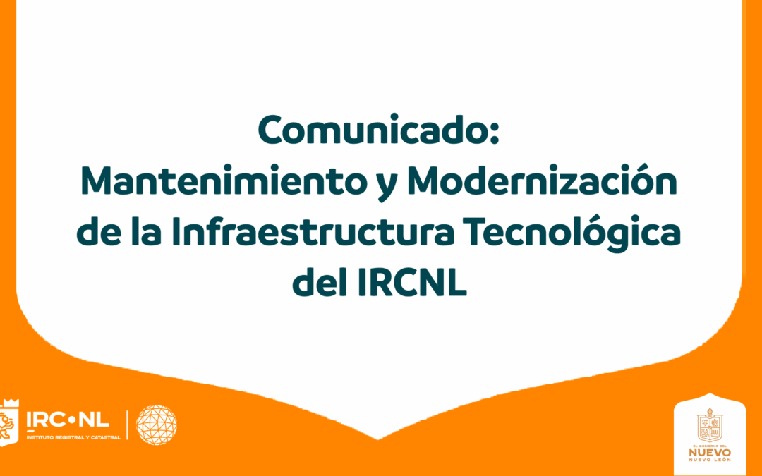Comunicado: Mantenimiento y Modernización de la Infraestructura Tecnológica del IRCNL